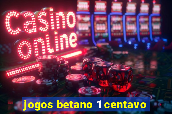 jogos betano 1 centavo